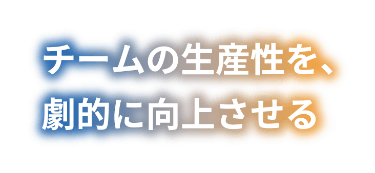 チームの生産性を、劇的に向上させる